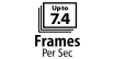 Upto 7.4 Frames Per Sec