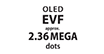 OLED EVF Approx. 2.36 MEGA dots